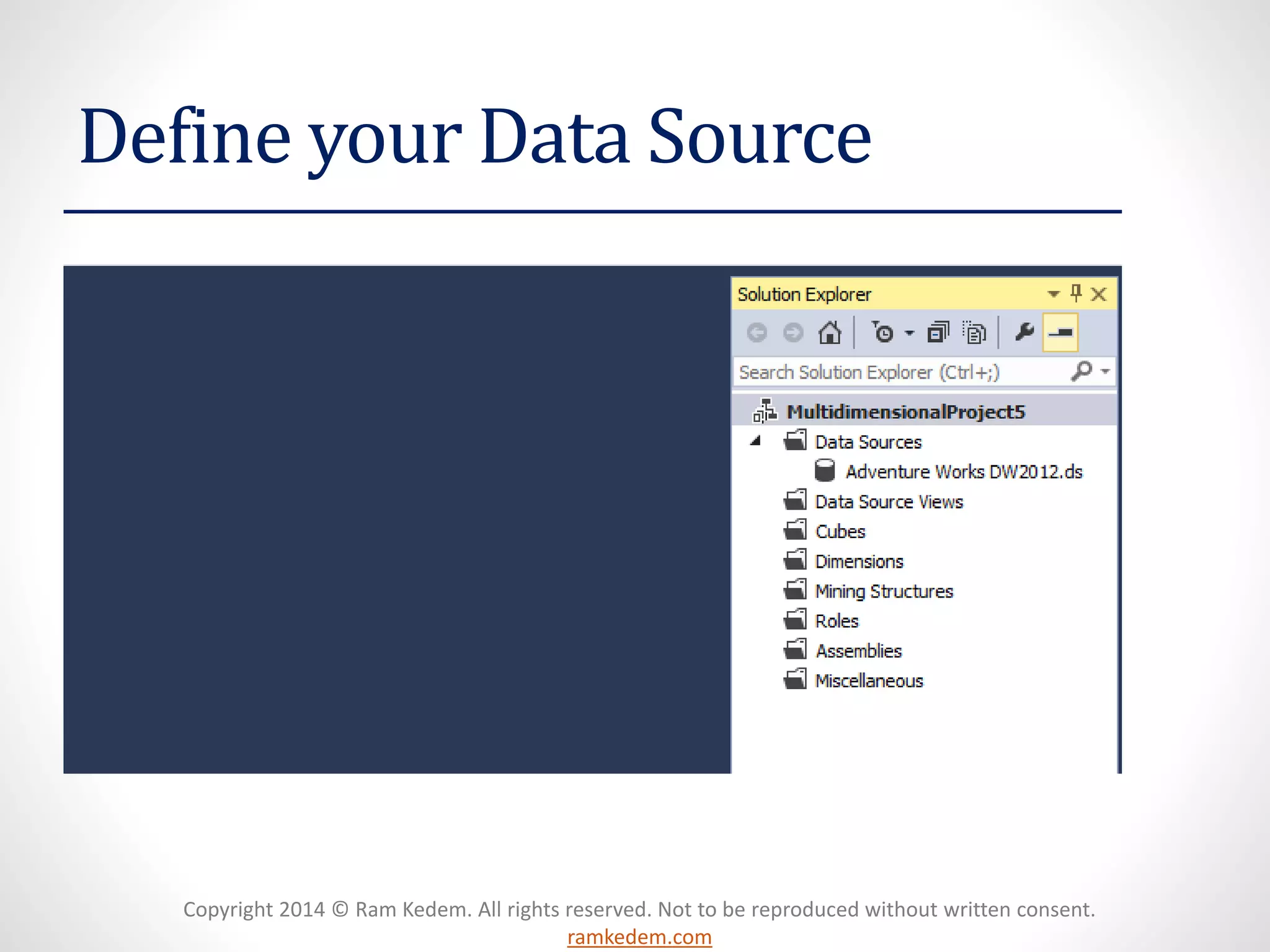 Copyright 2014 © Ram Kedem. All rights reserved. Not to be reproduced without written consent.
ramkedem.com
Define your Data Source
 