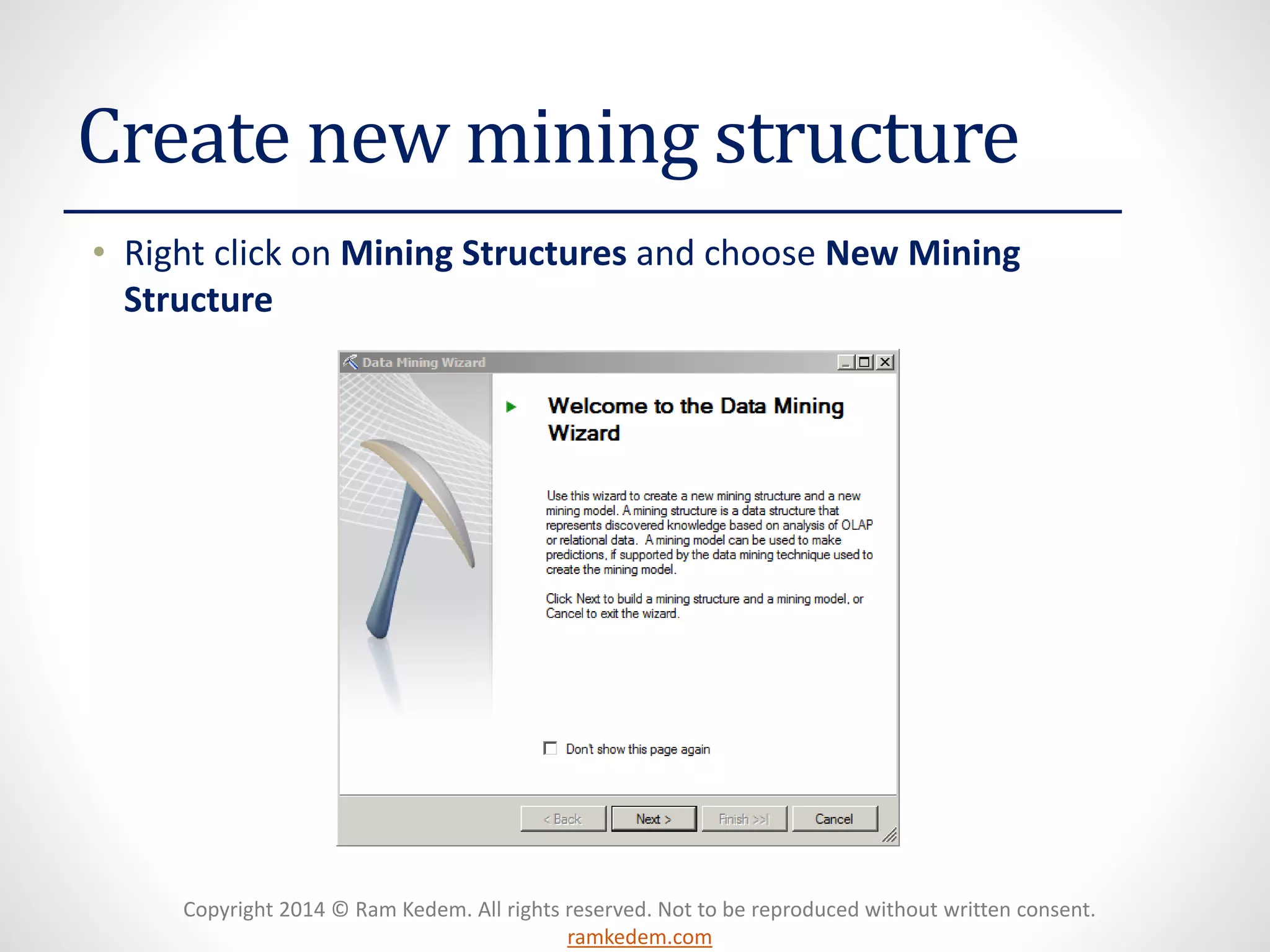 Copyright 2014 © Ram Kedem. All rights reserved. Not to be reproduced without written consent.
ramkedem.com
Create new mining structure
• Right click on Mining Structures and choose New Mining
Structure
 