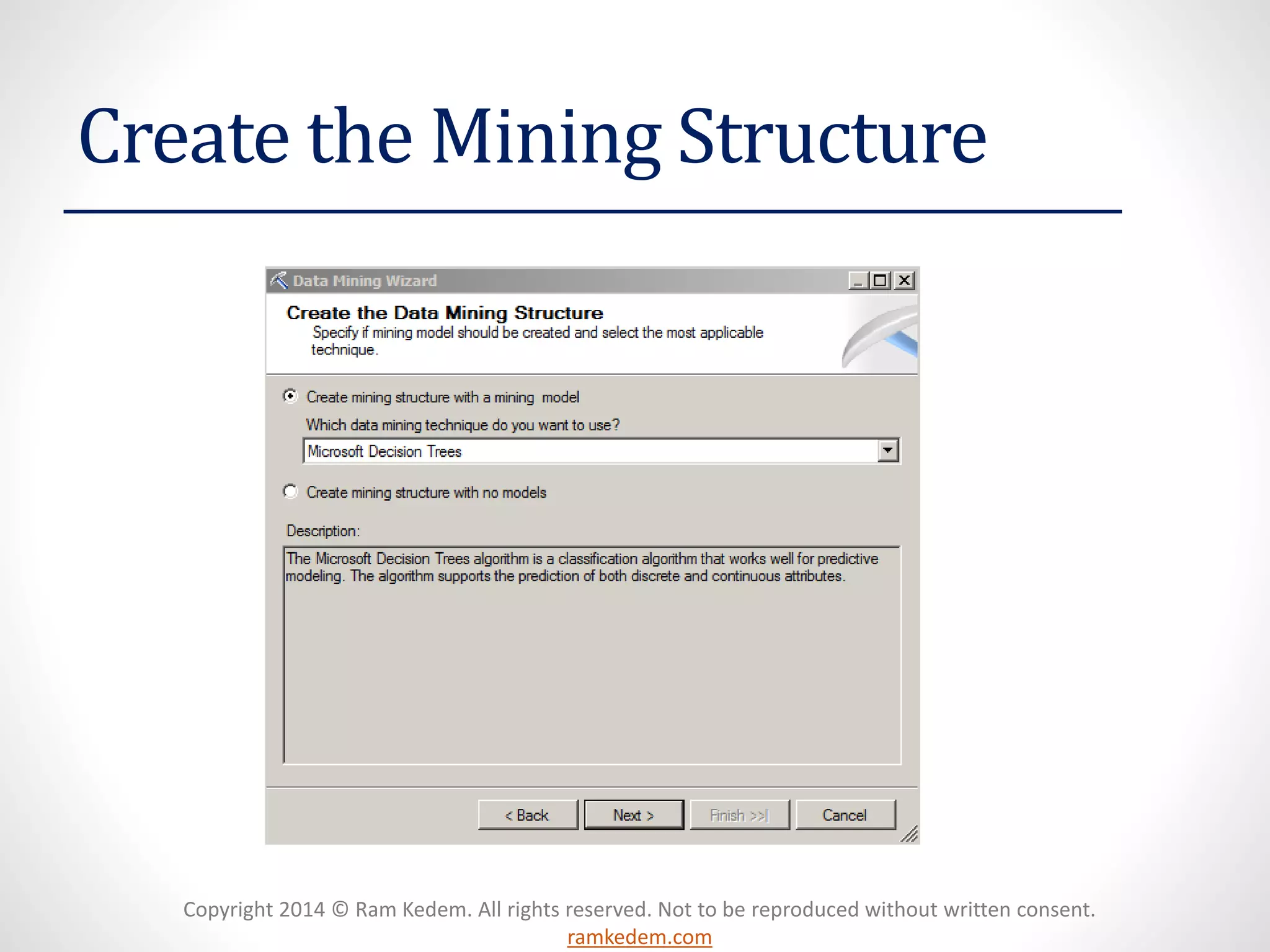 Copyright 2014 © Ram Kedem. All rights reserved. Not to be reproduced without written consent.
ramkedem.com
Create the Mining Structure
 