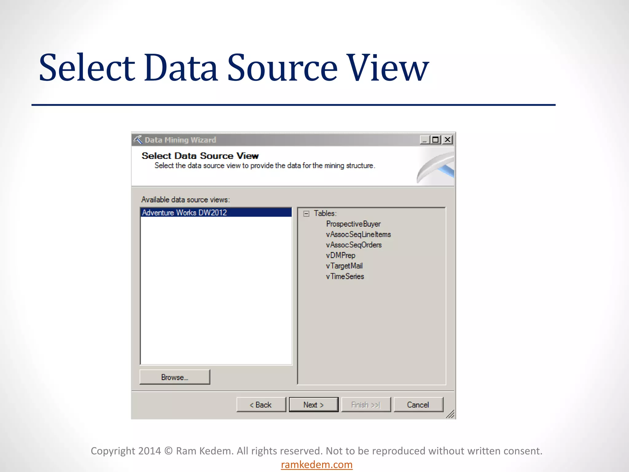 Copyright 2014 © Ram Kedem. All rights reserved. Not to be reproduced without written consent.
ramkedem.com
Select Data Source View
 