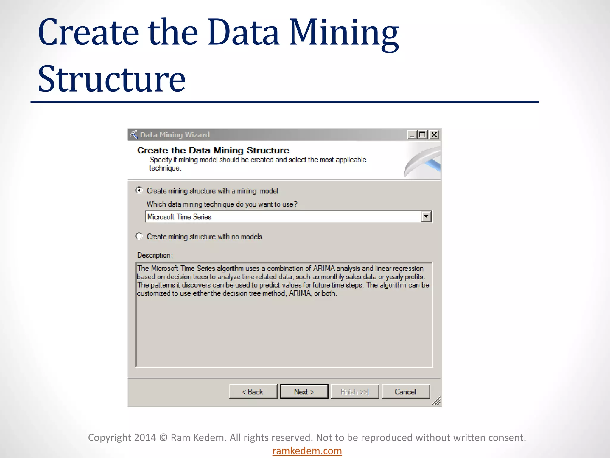 Copyright 2014 © Ram Kedem. All rights reserved. Not to be reproduced without written consent.
ramkedem.com
Create the Data Mining
Structure
 