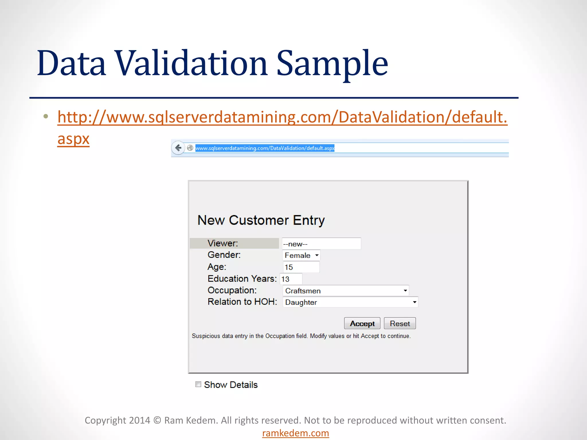 Copyright 2014 © Ram Kedem. All rights reserved. Not to be reproduced without written consent.
ramkedem.com
Data Validation Sample
• http://www.sqlserverdatamining.com/DataValidation/default.
aspx
 