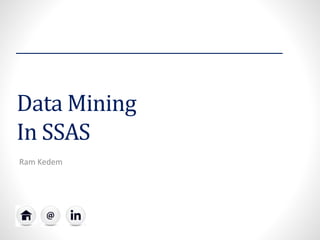 Data Mining
In SSAS
Ram Kedem
 