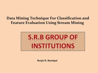 Data Mining Technique For Classification and
Feature Evaluation Using Stream Mining

Ranjit R. Banshpal

 