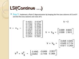 LSI(Continue …)LSI(Continue …)
 Step 3: Implement a Rank 2 Approximation by keeping the first two columns of U and V
and the first two columns and rows of S.
 