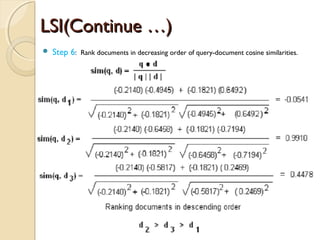 LSI(Continue …)LSI(Continue …)
 Step 6: Rank documents in decreasing order of query-document cosine similarities.
 