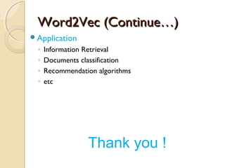 Word2Vec (Continue…)Word2Vec (Continue…)
Application
◦ Information Retrieval
◦ Documents classification
◦ Recommendation algorithms
◦ etc
Thank you !
 
