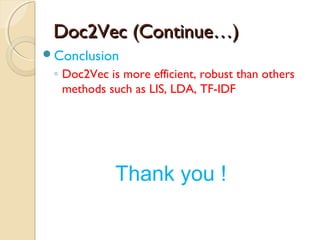 Doc2Vec (Continue…)Doc2Vec (Continue…)
Conclusion
◦ Doc2Vec is more efficient, robust than others
methods such as LIS, LDA, TF-IDF
Thank you !
 