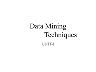 Data Mining
Techniques
UNIT-I
 