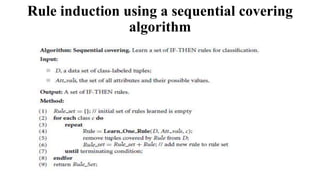 Rule induction using a sequential covering
algorithm
 
