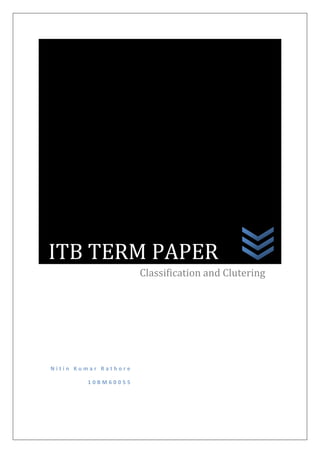 ITB TERM PAPER
                      Classification and Clutering




Nitin Kumar Rathore

        10BM60055
 