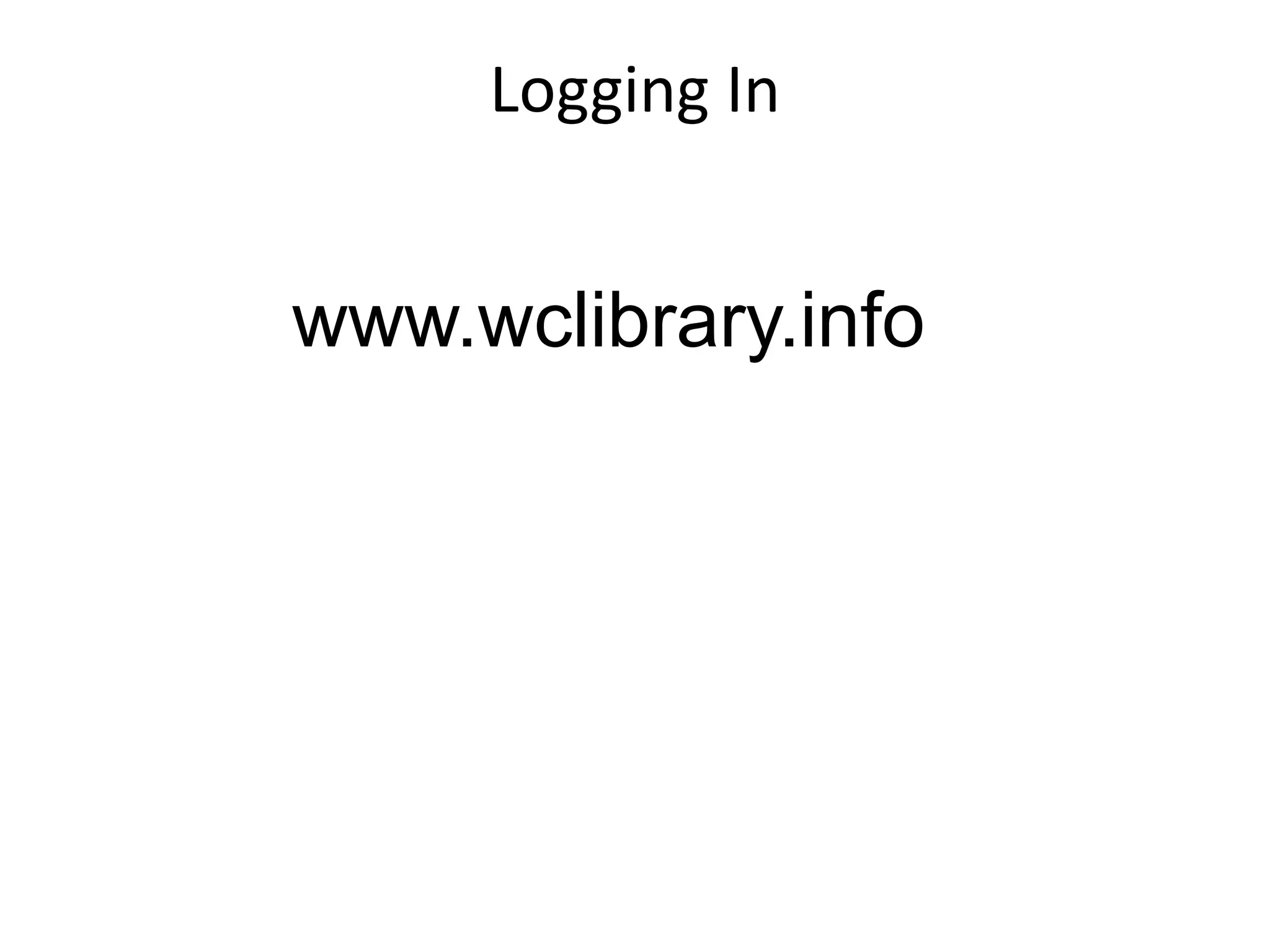 Logging In
www.wclibrary.info
 