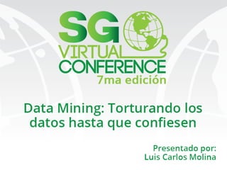 DATA MINING: TORTURANDO LOS DATOS HASTA QUE CONFIESEN 
Luis Carlos Molina 
1  