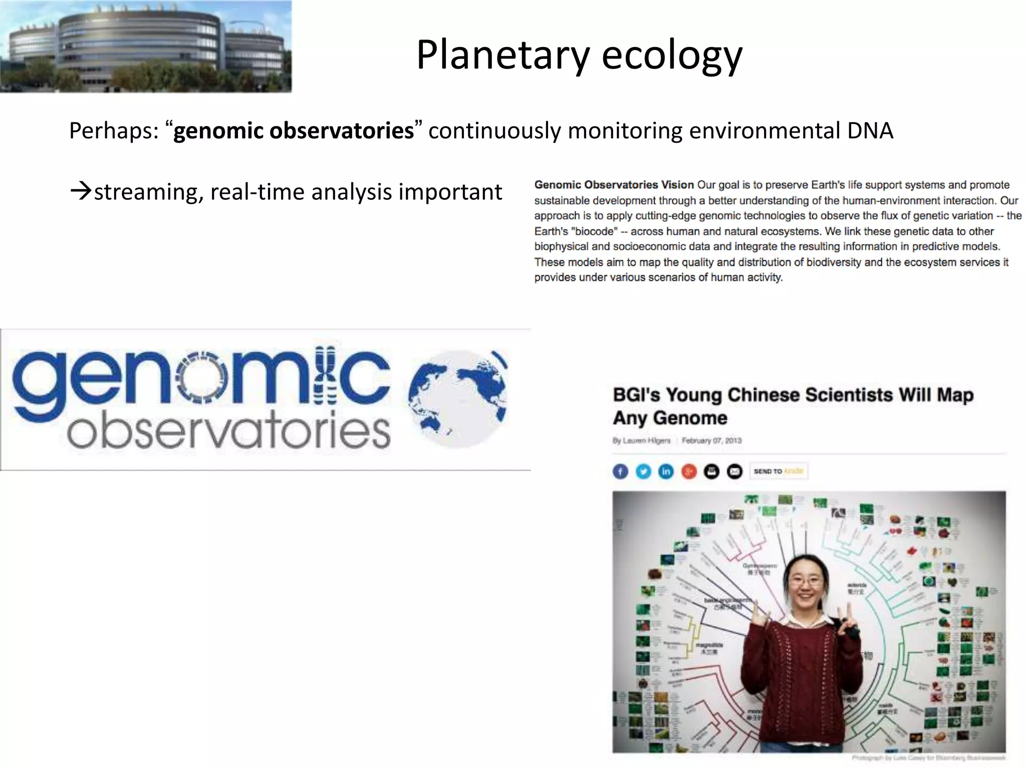 Planetary ecology
Perhaps: “genomic observatories” continuously monitoring environmental DNA
streaming, real-time analysis important

 