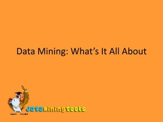 Data Mining: What’s It All About 
