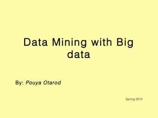 Data Mining with Big
data
By: Pouya Otarod
Spring 2014
 