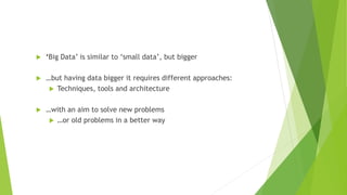  ‘Big Data’ is similar to ‘small data’, but bigger
 …but having data bigger it requires different approaches:
 Techniqu...