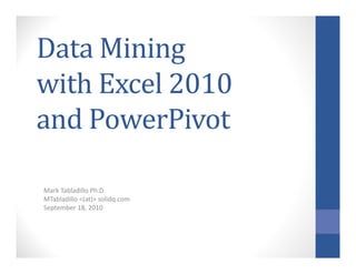 Data Mining
with Excel 2010
and PowerPivot

Mark Tabladillo Ph.D.
MTabladillo <(at)> solidq.com
September 18, 2010
 