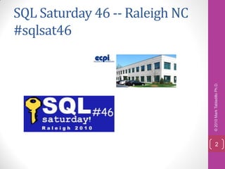 SQL Saturday 46 -- Raleigh NC
#sqlsat46




                                © 2010 Mark Tabladillo Ph.D.
                                    2
 