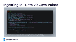Ingesting IoT Data via Java Pulsar
https://github.com/tspannhw/StreamingAnalyticsUsingFlinkSQL/
 