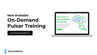 Now Available
On-Demand
Pulsar Training
Academy.StreamNative.io
 