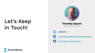 Let’s Keep
in Touch!
Timothy Spann
Developer Advocate
@PaaSDev
https://www.linkedin.com/in/timothyspann
https://github.com/tspannhw
 