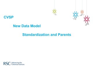 CVSP

   New Data Model

       Standardization and Parents
 