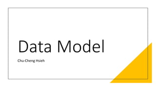 Data Model
Chu-Cheng Hsieh
 