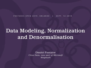 Data Modeling, Normalization
and Denormalisation
Dimitri Fontaine
Citus Data, now part of Microsoft
@tapoueh
P O S T G R E S O P E N 2 0 1 9 , O R L A N D O | S E P T . 1 2 2 0 1 9
 