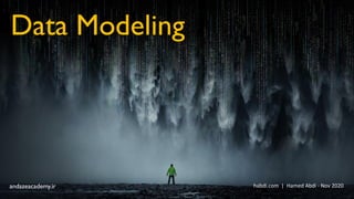 Data Modeling
habdi.com | Hamed Abdi - Nov 2020andazeacademy.ir
 