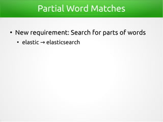 Partial Word Matches
●
New requirement: Search for parts of words
●
elastic elasticsearch→
 