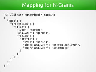 Mapping for N-Grams
PUT /library-ngram/book/_mapping
{
"book": {
"properties": {
"title": {
"type": "string",
"analyzer": ...