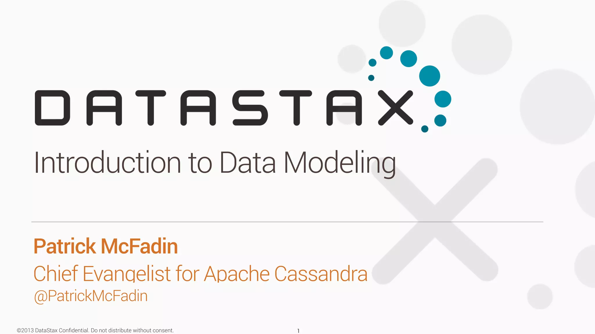 ©2013 DataStax Conﬁdential. Do not distribute without consent.
@PatrickMcFadin
Patrick McFadin 
Chief Evangelist for Apache Cassandra
Introduction to Data Modeling
1
 
