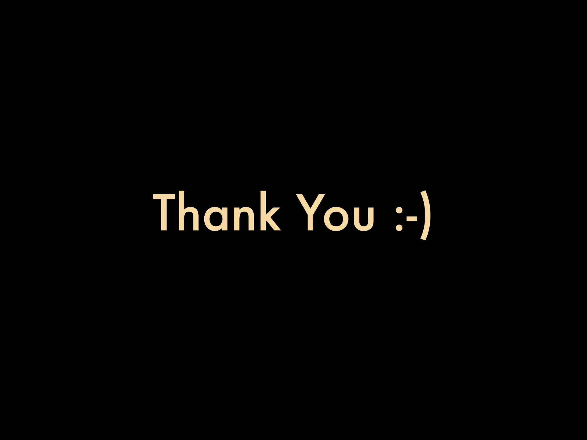 Thank You :-)
 