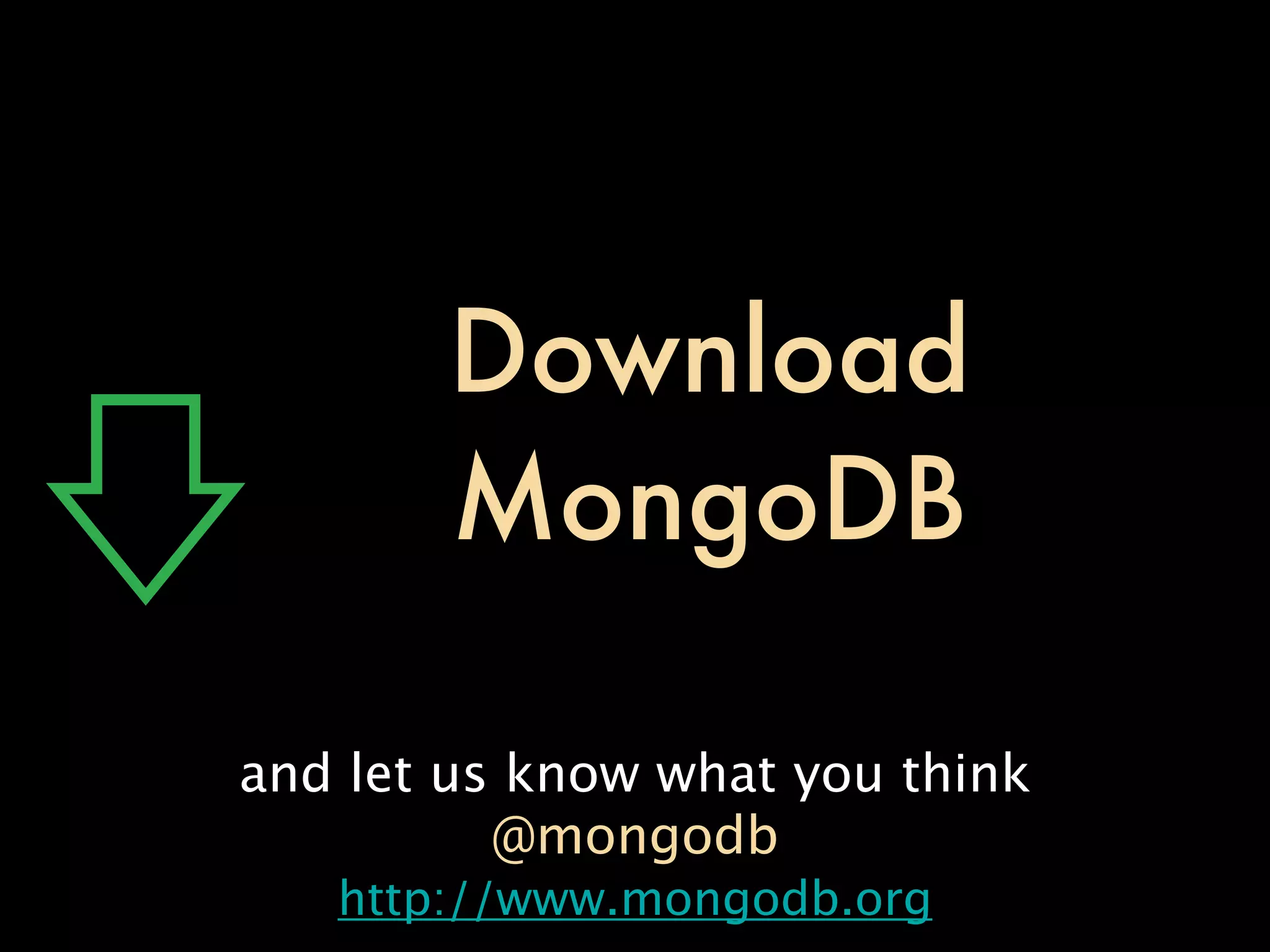 Download
       MongoDB

and let us know what you think
          @mongodb
   http://www.mongodb.org
 