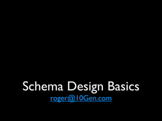 Schema Design Basics
    roger@10Gen.com
 