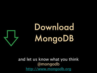 Download
       MongoDB

and let us know what you think
          @mongodb
   http://www.mongodb.org
 