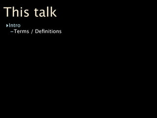 This talk
‣Intro
  -Terms / Deﬁnitions
 