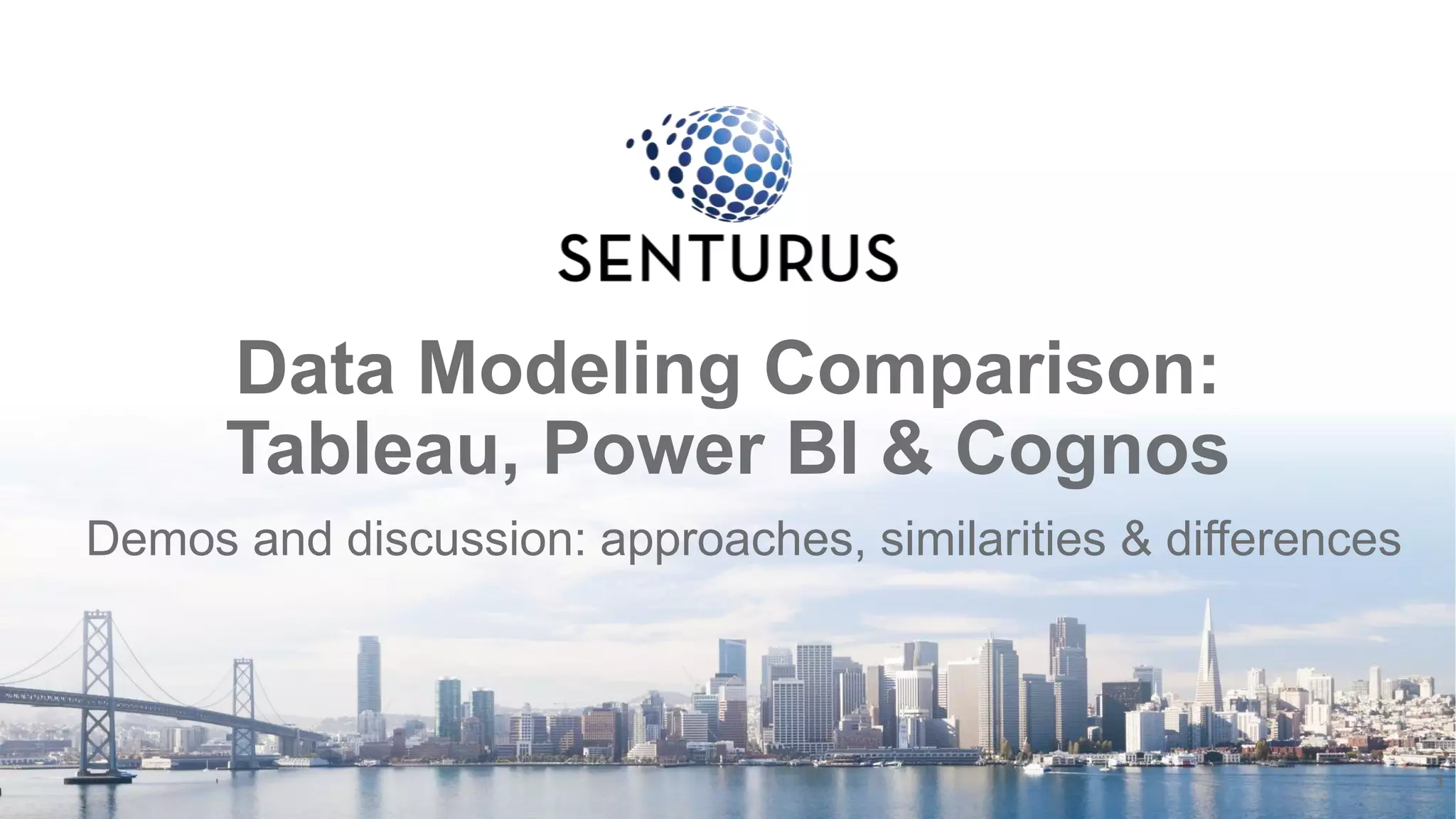 Data Modeling Comparison:
Tableau, Power BI & Cognos
Demos and discussion: approaches, similarities & differences
1
 