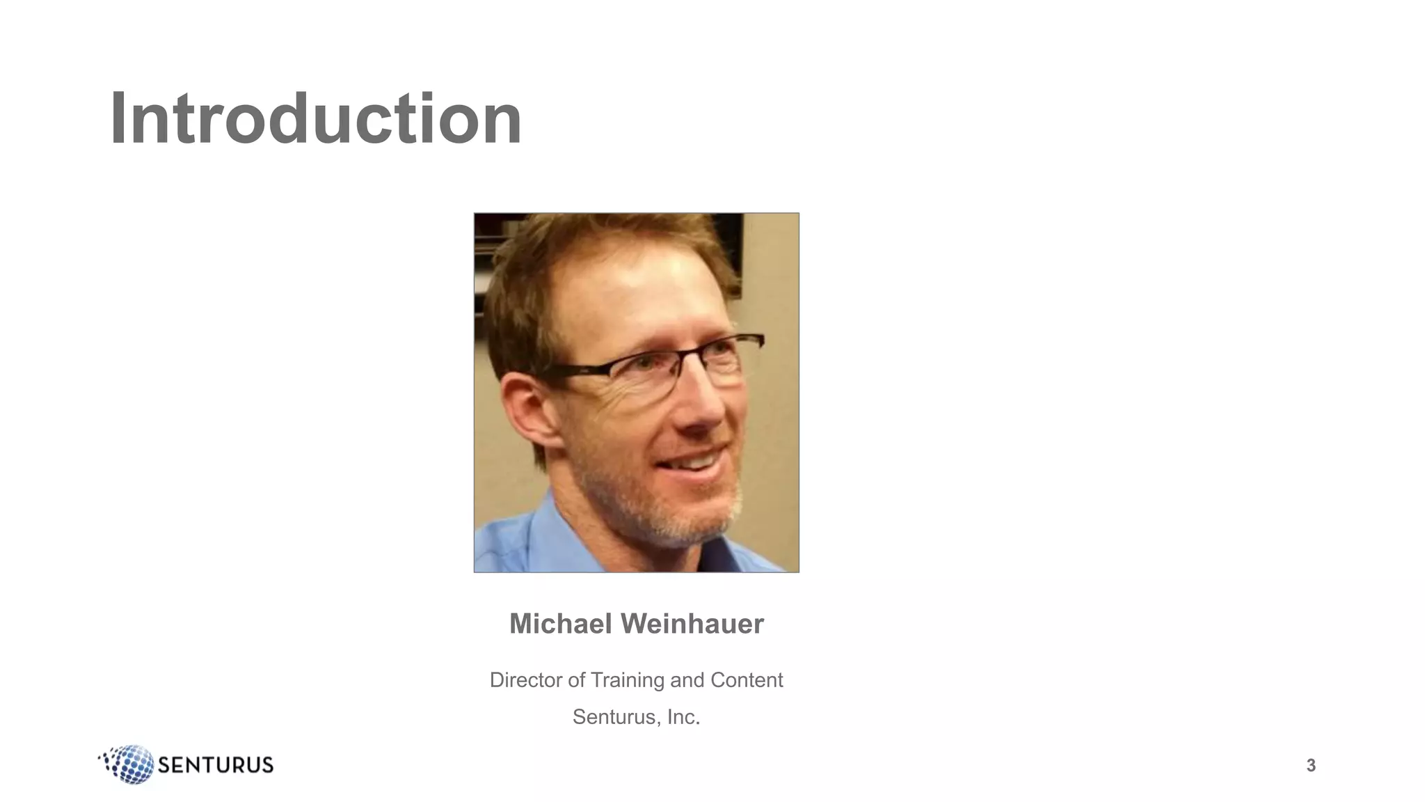 3
Introduction
Michael Weinhauer
Director of Training and Content
Senturus, Inc.
3
 