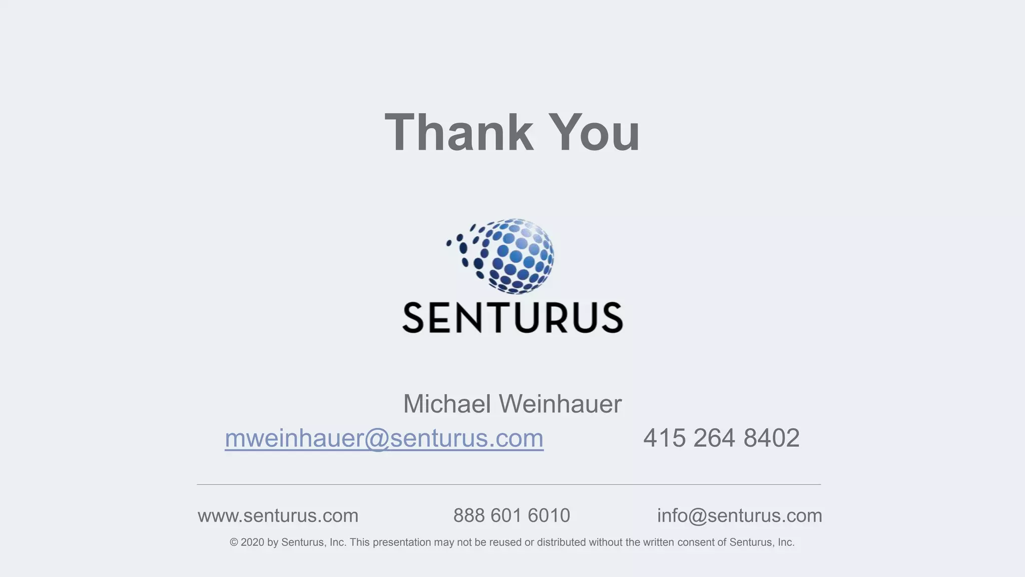 © 2020 by Senturus, Inc. This presentation may not be reused or distributed without the written consent of Senturus, Inc.
www.senturus.com 888 601 6010 info@senturus.com
Thank You
Michael Weinhauer
mweinhauer@senturus.com 415 264 8402
 