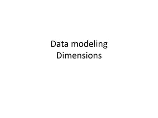 Data modeling
Dimensions
 