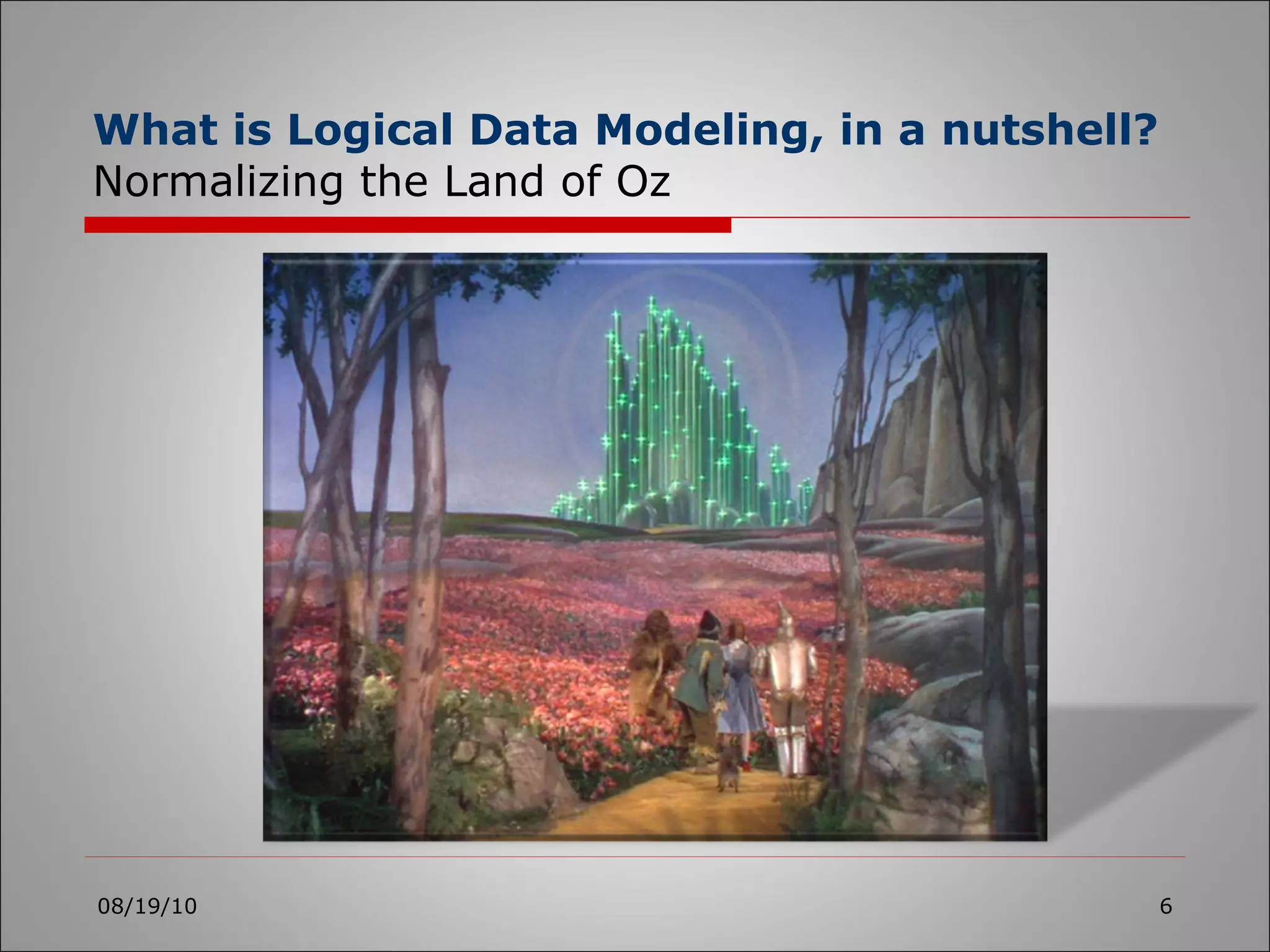 What is Logical Data Modeling, in a nutshell?   Normalizing the Land of Oz 08/19/10 