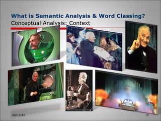 08/19/10 What is Semantic Analysis & Word Classing?   Conceptual Analysis: Context 