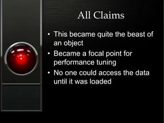 All Claims
• This became quite the beast of
an object
• Became a focal point for
performance tuning
• No one could access the data
until it was loaded
 