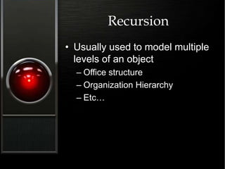 Recursion
• Usually used to model multiple
levels of an object
– Office structure
– Organization Hierarchy
– Etc…
 