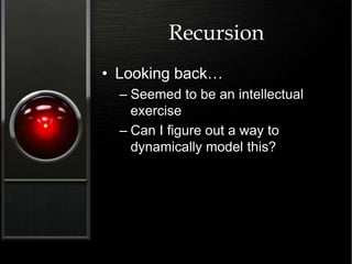 Recursion
• Looking back…
– Seemed to be an intellectual
exercise
– Can I figure out a way to
dynamically model this?
 