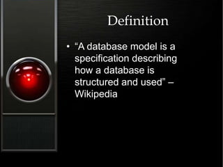 Definition
• “A database model is a
specification describing
how a database is
structured and used” –
Wikipedia
 