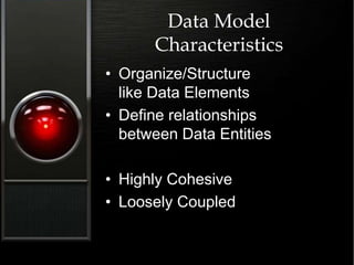 Data Model
Characteristics
• Organize/Structure
like Data Elements
• Define relationships
between Data Entities
• Highly Cohesive
• Loosely Coupled
 