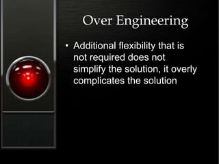 Over Engineering
• Additional flexibility that is
not required does not
simplify the solution, it overly
complicates the solution
 